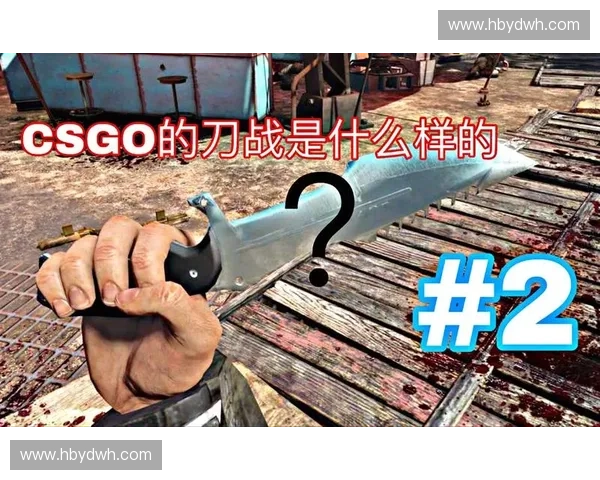 CSGO玩家视角下的刀战技巧解析与娱乐体验分享